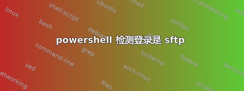 powershell 检测登录是 sftp