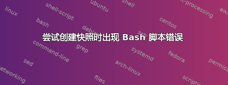 尝试创建快照时出现 Bash 脚本错误