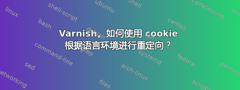 Varnish。如何使用 cookie 根据语言环境进行重定向？