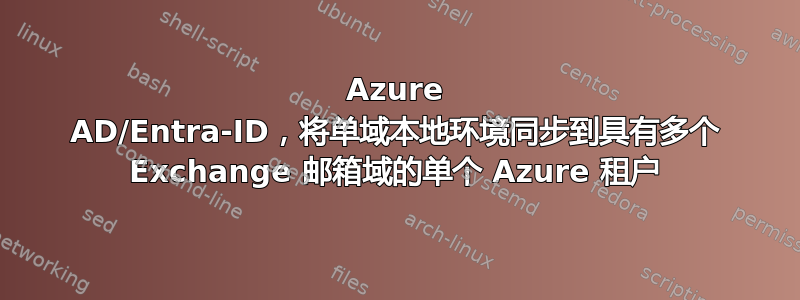 Azure AD/Entra-ID，将单域本地环境同步到具有多个 Exchange 邮箱域的单个 Azure 租户