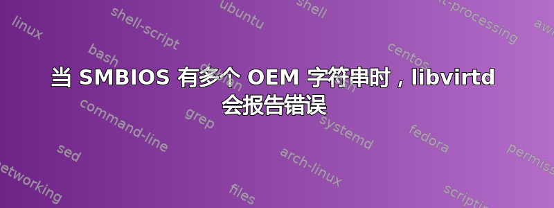 当 SMBIOS 有多个 OEM 字符串时，libvirtd 会报告错误