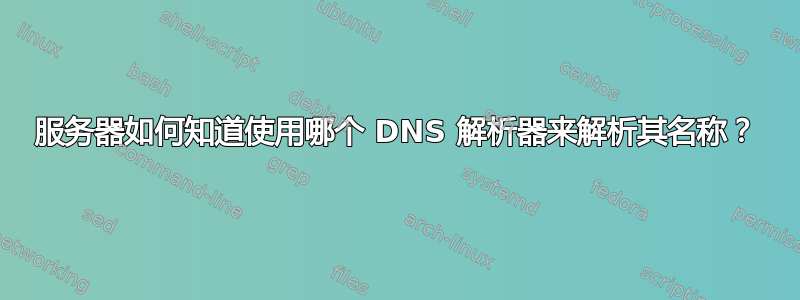 服务器如何知道使用哪个 DNS 解析器来解析其名称？