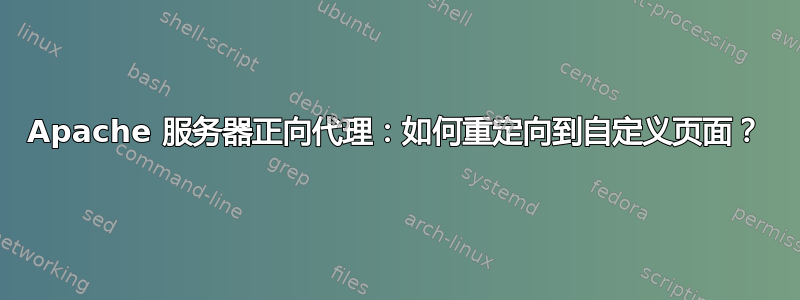 Apache 服务器正向代理：如何重定向到自定义页面？