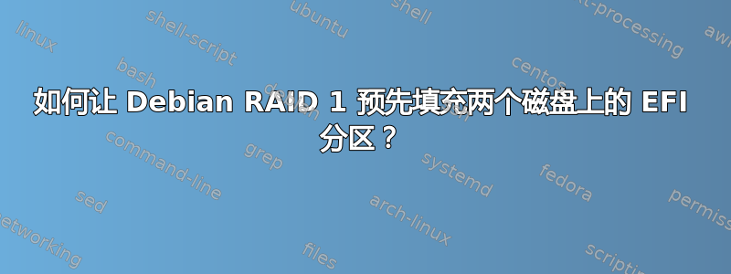 如何让 Debian RAID 1 预先填充两个磁盘上的 EFI 分区？