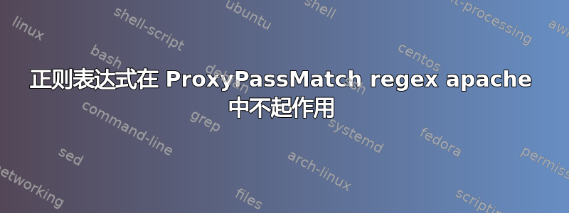 正则表达式在 ProxyPassMatch regex apache 中不起作用