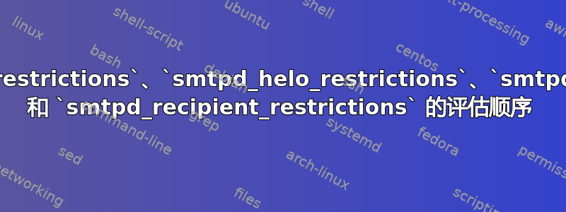 后缀：`smtpd_client_restrictions`、`smtpd_helo_restrictions`、`smtpd_relay_restrictions` 和 `smtpd_recipient_restrictions` 的评估顺序