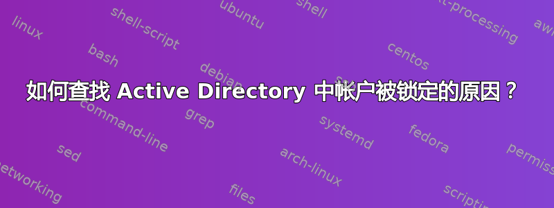 如何查找 Active Directory 中帐户被锁定的原因？