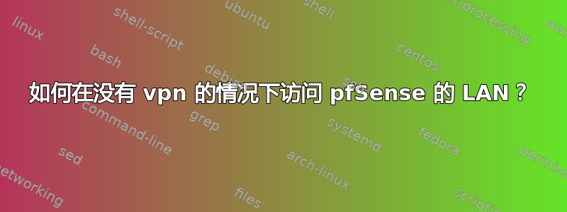 如何在没有 vpn 的情况下访问 pfSense 的 LAN？