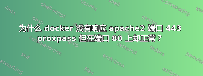 为什么 docker 没有响应 apache2 端口 443 proxpass 但在端口 80 上却正常？