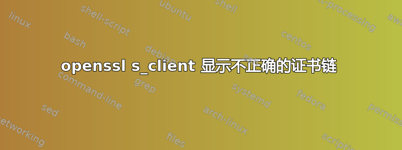 openssl s_client 显示不正确的证书链