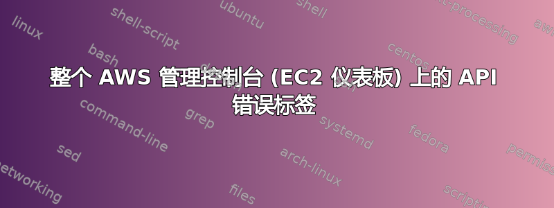 整个 AWS 管理控制台 (EC2 仪表板) 上的 API 错误标签