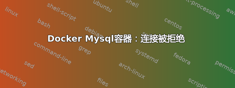 Docker Mysql容器：连接被拒绝