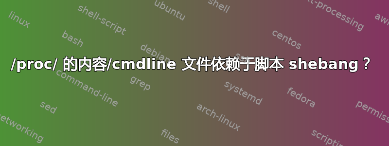 /proc/ 的内容/cmdline 文件依赖于脚本 shebang？