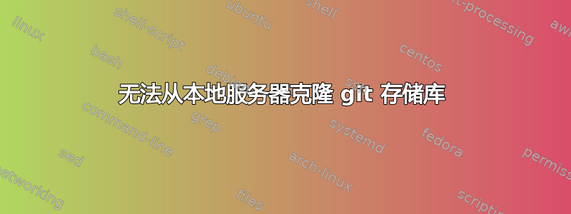 无法从本地服务器克隆 git 存储库