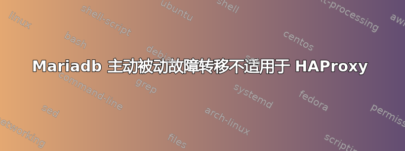 Mariadb 主动被动故障转移不适用于 HAProxy