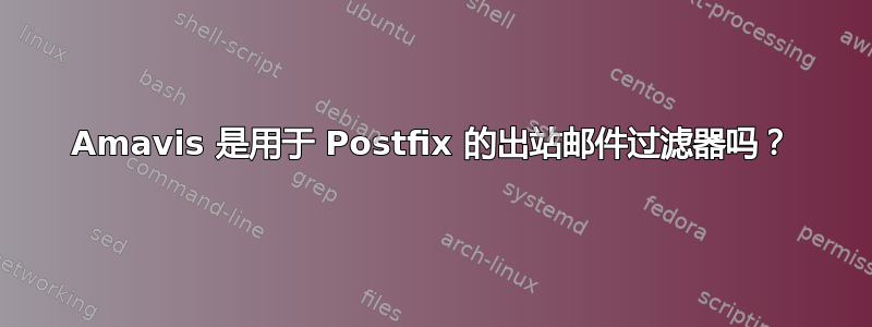 Amavis 是用于 Postfix 的出站邮件过滤器吗？