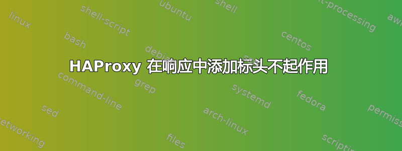 HAProxy 在响应中添加标头不起作用