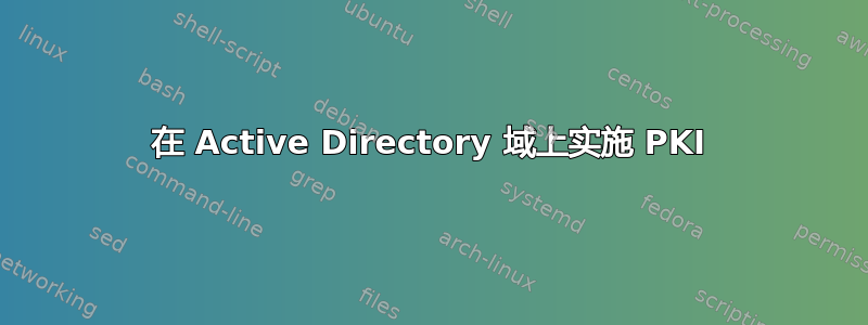 在 Active Directory 域上实施 PKI
