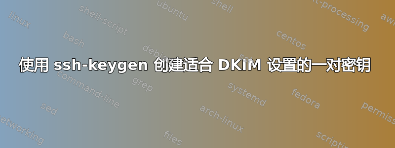 使用 ssh-keygen 创建适合 DKIM 设置的一对密钥