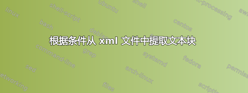 根据条件从 xml 文件中提取文本块