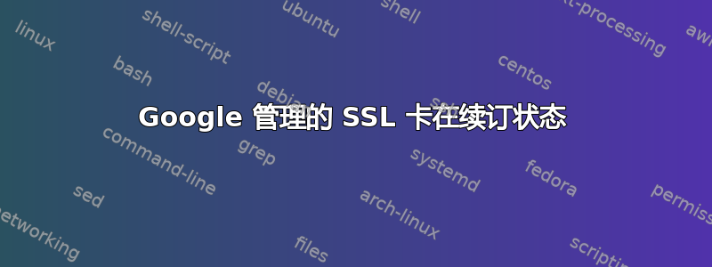 Google 管理的 SSL 卡在续订状态