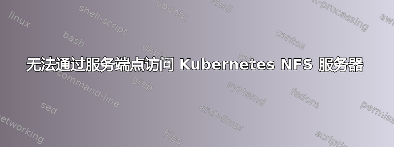 无法通过服务端点访问 Kubernetes NFS 服务器