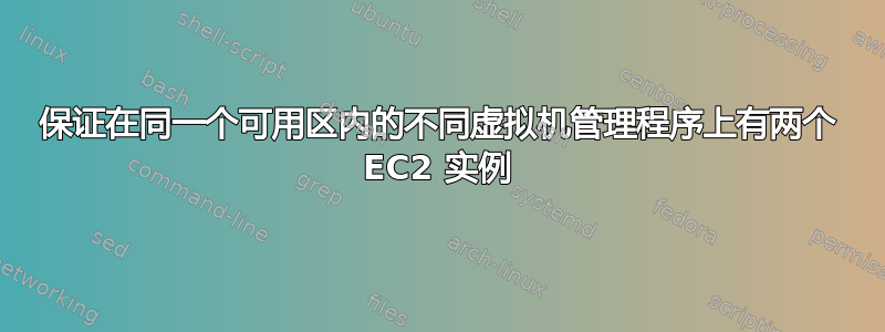 保证在同一个可用区内的不同虚拟机管理程序上有两个 EC2 实例