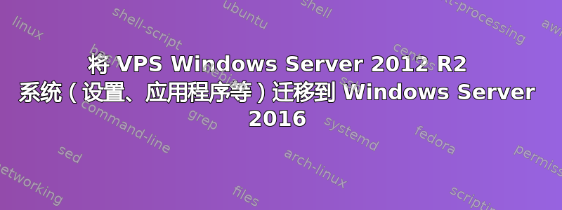 将 VPS Windows Server 2012 R2 系统（设置、应用程序等）迁移到 Windows Server 2016