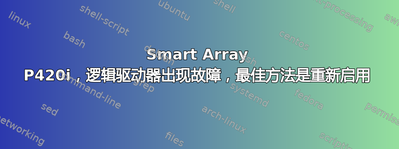 Smart Array P420i，逻辑驱动器出现故障，最佳方法是重新启用