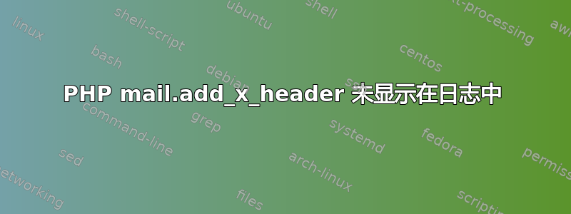 PHP mail.add_x_header 未显示在日志中