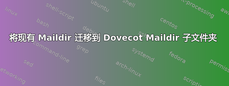 将现有 Maildir 迁移到 Dovecot Maildir 子文件夹