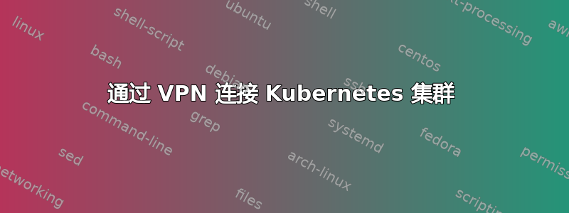 通过 VPN 连接 Kubernetes 集群