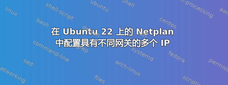 在 Ubuntu 22 上的 Netplan 中配置具有不同网关的多个 IP