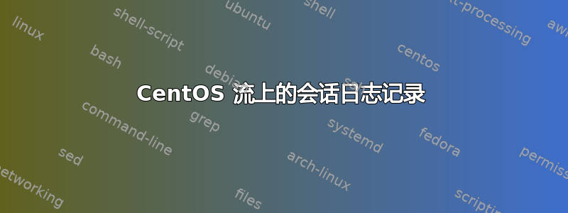 CentOS 流上的会话日志记录