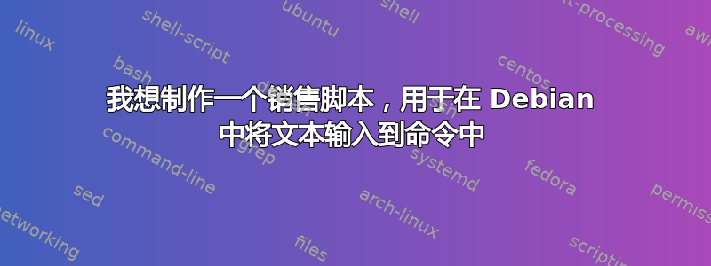 我想制作一个销售脚本，用于在 Debian 中将文本输入到命令中