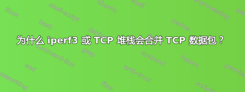 为什么 iperf3 或 TCP 堆栈会合并 TCP 数据包？