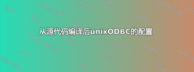 从源代码编译后unixODBC的配置