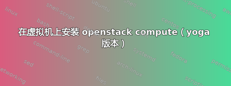 在虚拟机上安装 openstack compute（yoga 版本）