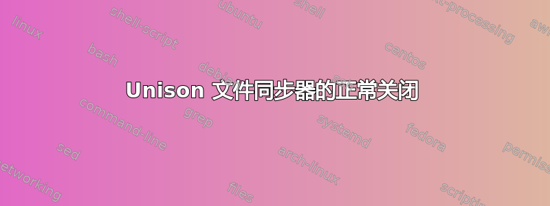 Unison 文件同步器的正常关闭