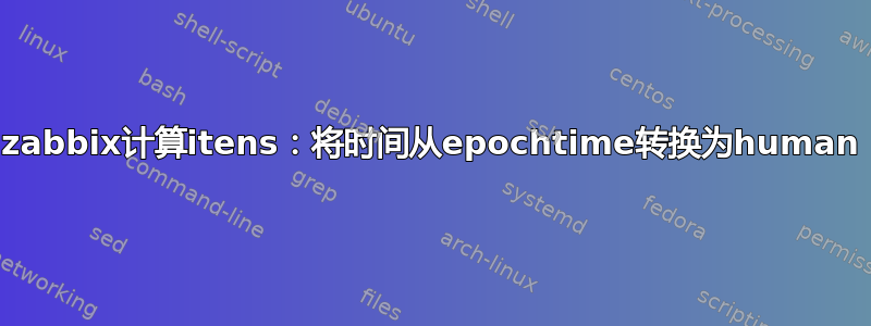 zabbix计算itens：将时间从epochtime转换为human