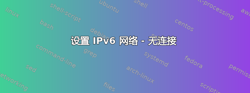 设置 IPv6 网络 - 无连接