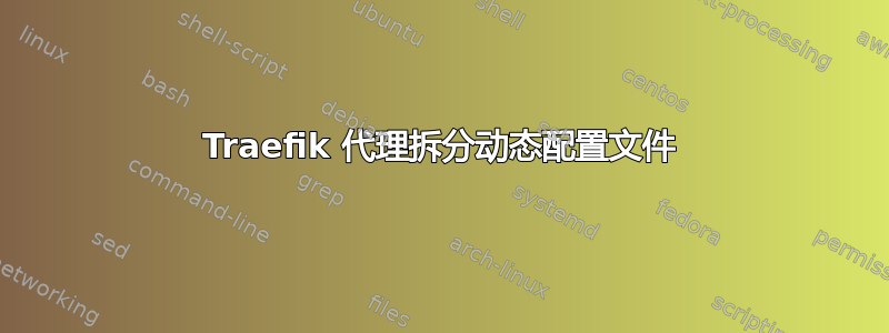 Traefik 代理拆分动态配置文件