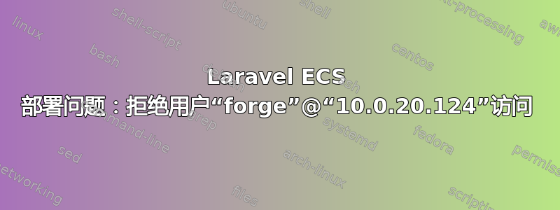 Laravel ECS 部署问题：拒绝用户“forge”@“10.0.20.124”访问