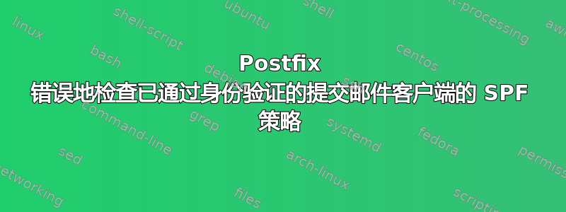 Postfix 错误地检查已通过身份验证的提交邮件客户端的 SPF 策略