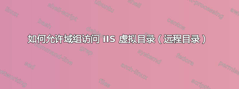 如何允许域组访问 IIS 虚拟目录（远程目录）