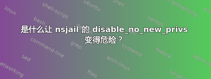 是什么让 nsjail 的 disable_no_new_privs 变得危险？