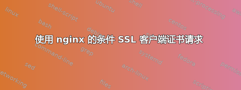 使用 nginx 的条件 SSL 客户端证书请求