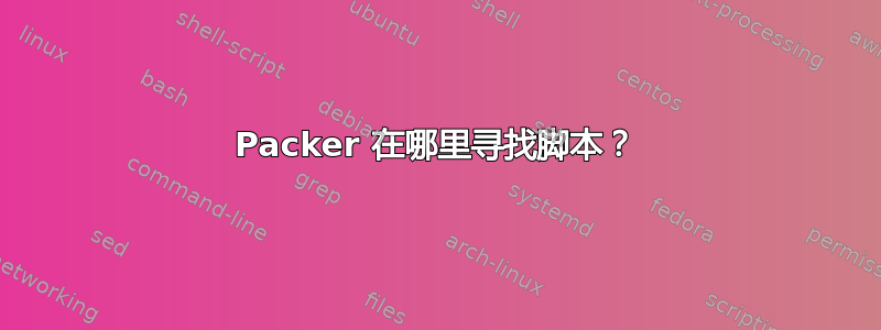 Packer 在哪里寻找脚本？