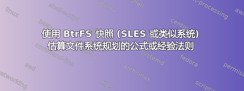 使用 BtrFS 快照 (SLES 或类似系统) 估算文件系统规划的公式或经验法则