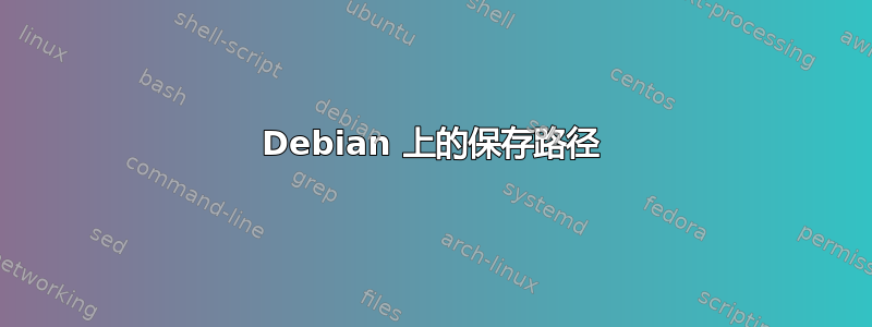 Debian 上的保存路径